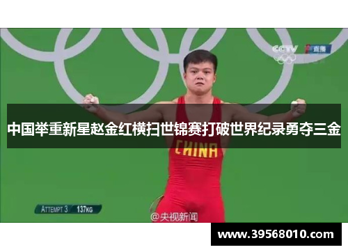 中国举重新星赵金红横扫世锦赛打破世界纪录勇夺三金