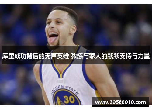 库里成功背后的无声英雄 教练与家人的默默支持与力量