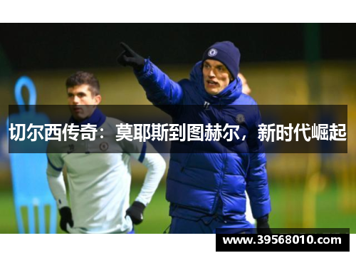 切尔西传奇：莫耶斯到图赫尔，新时代崛起