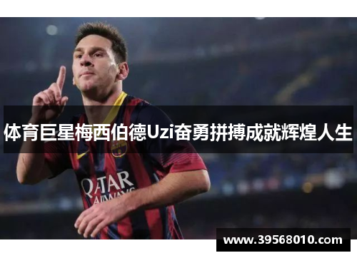 体育巨星梅西伯德Uzi奋勇拼搏成就辉煌人生 体育巨星梅西伯德Uzi奋勇拼搏成就辉煌人生