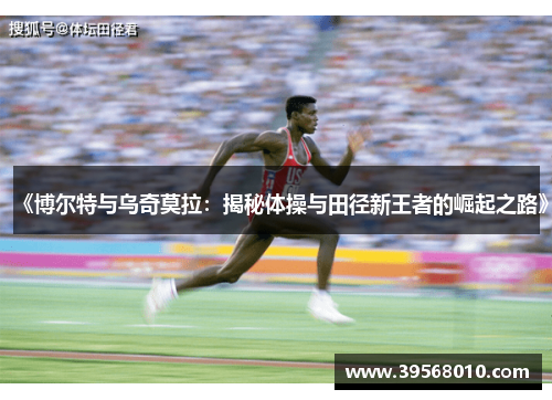 《博尔特与乌奇莫拉：揭秘体操与田径新王者的崛起之路》