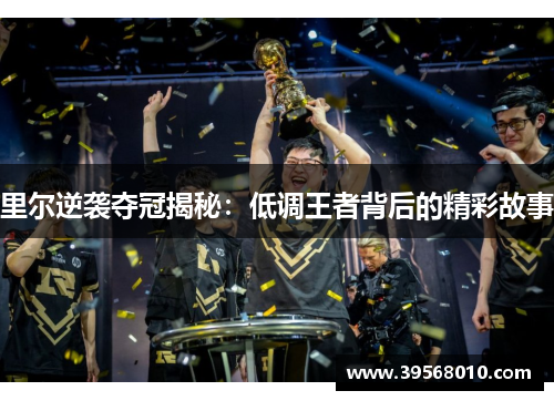 里尔逆袭夺冠揭秘：低调王者背后的精彩故事