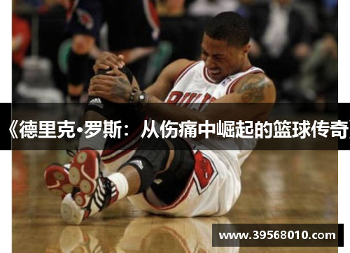 《德里克·罗斯：从伤痛中崛起的篮球传奇》