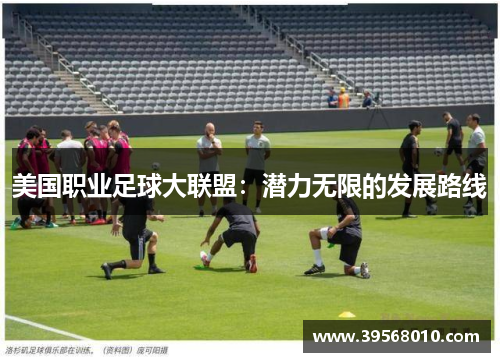美国职业足球大联盟：潜力无限的发展路线