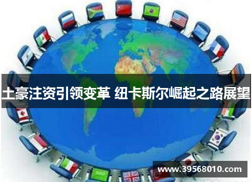 土豪注资引领变革 纽卡斯尔崛起之路展望 土豪注资引领变革 纽卡斯尔崛起之路展望