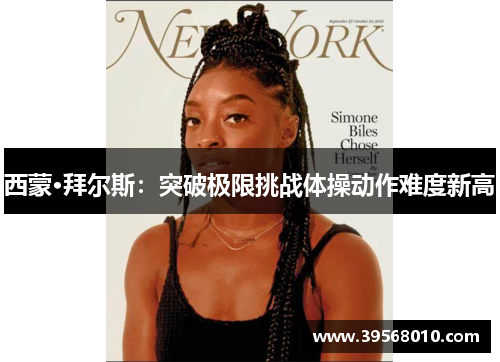 西蒙·拜尔斯：突破极限挑战体操动作难度新高