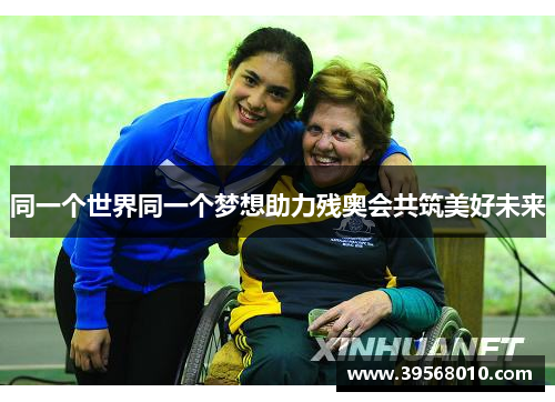 同一个世界同一个梦想助力残奥会共筑美好未来