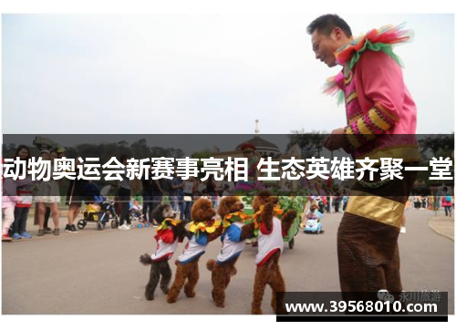 动物奥运会新赛事亮相 生态英雄齐聚一堂